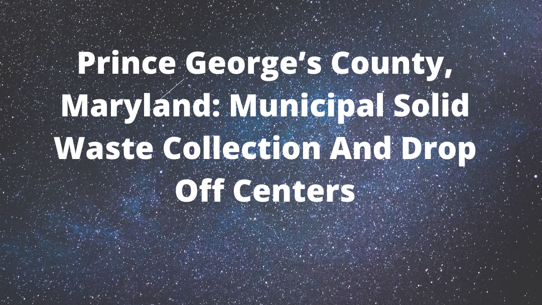 Prince George’s County, Maryland: Municipal Solid Waste Collection And Drop Off Centers
