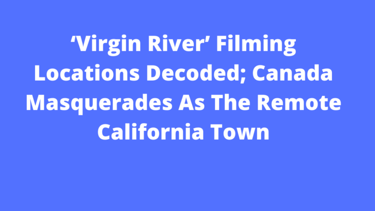 ‘Virgin River’ Filming Locations Decoded; Canada Masquerades As The Remote California Town