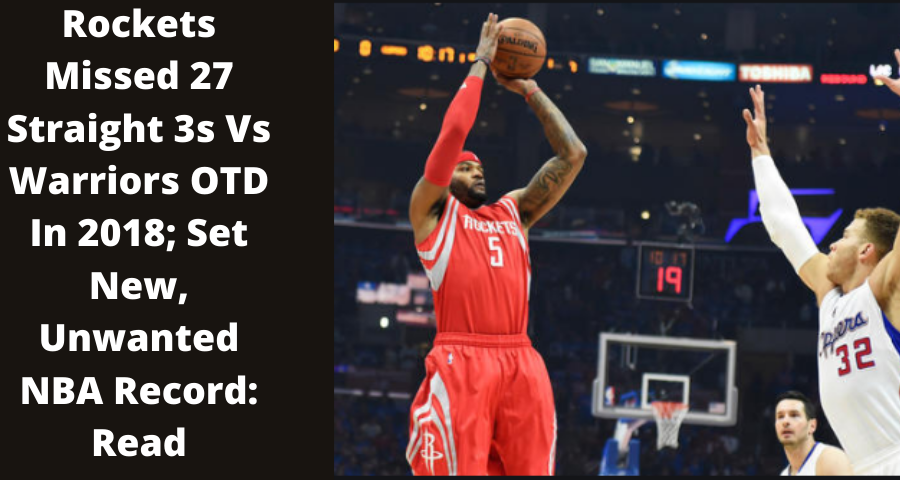 Rockets Missed 27 Straight 3s Vs Warriors OTD In 2018; Set New, Unwanted NBA Record: Read