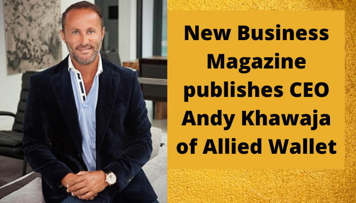 New Business Magazine publishes CEO Andy Khawaja of Allied Wallet