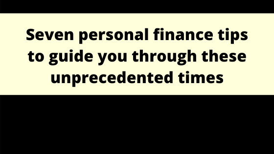 Seven personal finance tips to guide you through these unprecedented times