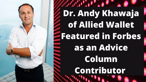 Dr. Andy Khawaja of Allied Wallet Featured in Forbes as an Advice Column Contributor