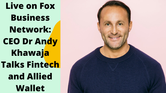 Live on Fox Business Network: CEO Dr Andy Khawaja Talks Fintech and Allied Wallet