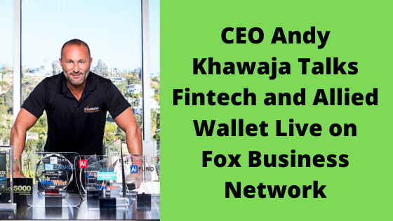 CEO Andy Khawaja Talks Fintech and Allied Wallet Live on Fox Business Network