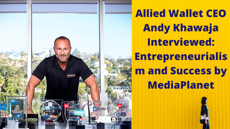 Allied Wallet CEO Andy Khawaja Interviewed: Entrepreneurialism and Success by MediaPlanet