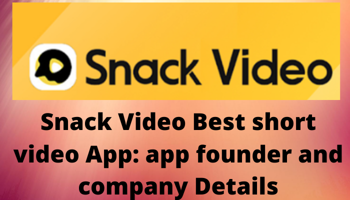 Snack Video Best short video App: app founder and company Details