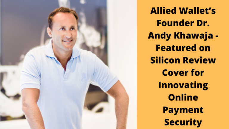 Allied Wallet’s Founder Dr. Andy Khawaja – Featured on Silicon Review Cover for Innovating Online Payment Security
