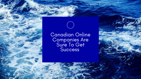 Canadian Online Companies Are Sure To Get Success