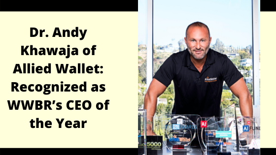 Dr. Andy Khawaja of Allied Wallet: Recognized as WWBR’s CEO of the Year