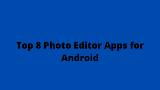Top 8 Photo Editor Apps for Android