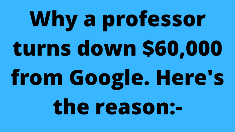 Why a professor turns down $60,000 from Google. Here’s the reason:-