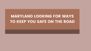 Maryland looking for ways to keep you safe on the road