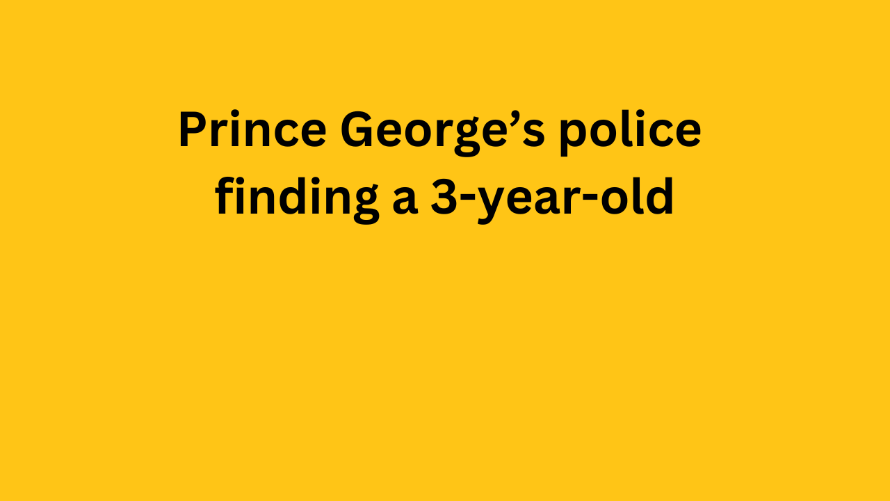 Prince George’s police finding a 3-year-old