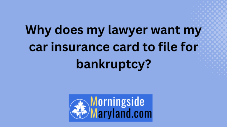 Why does my lawyer want my car insurance card to file for bankruptcy?