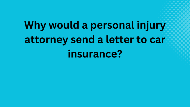 Why would a personal injury attorney send a letter to car insurance?