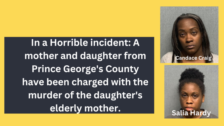 In a Horrible incident: A mother and daughter from Prince George’s County have been charged with the murder of the daughter’s elderly mother.