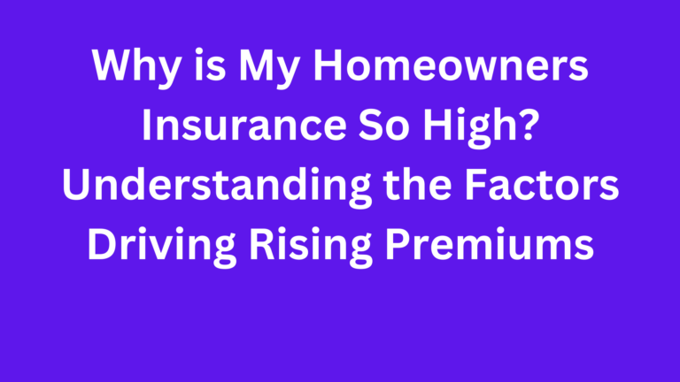 Why is My Homeowners Insurance So High? Understanding the Factors Driving Rising Premiums