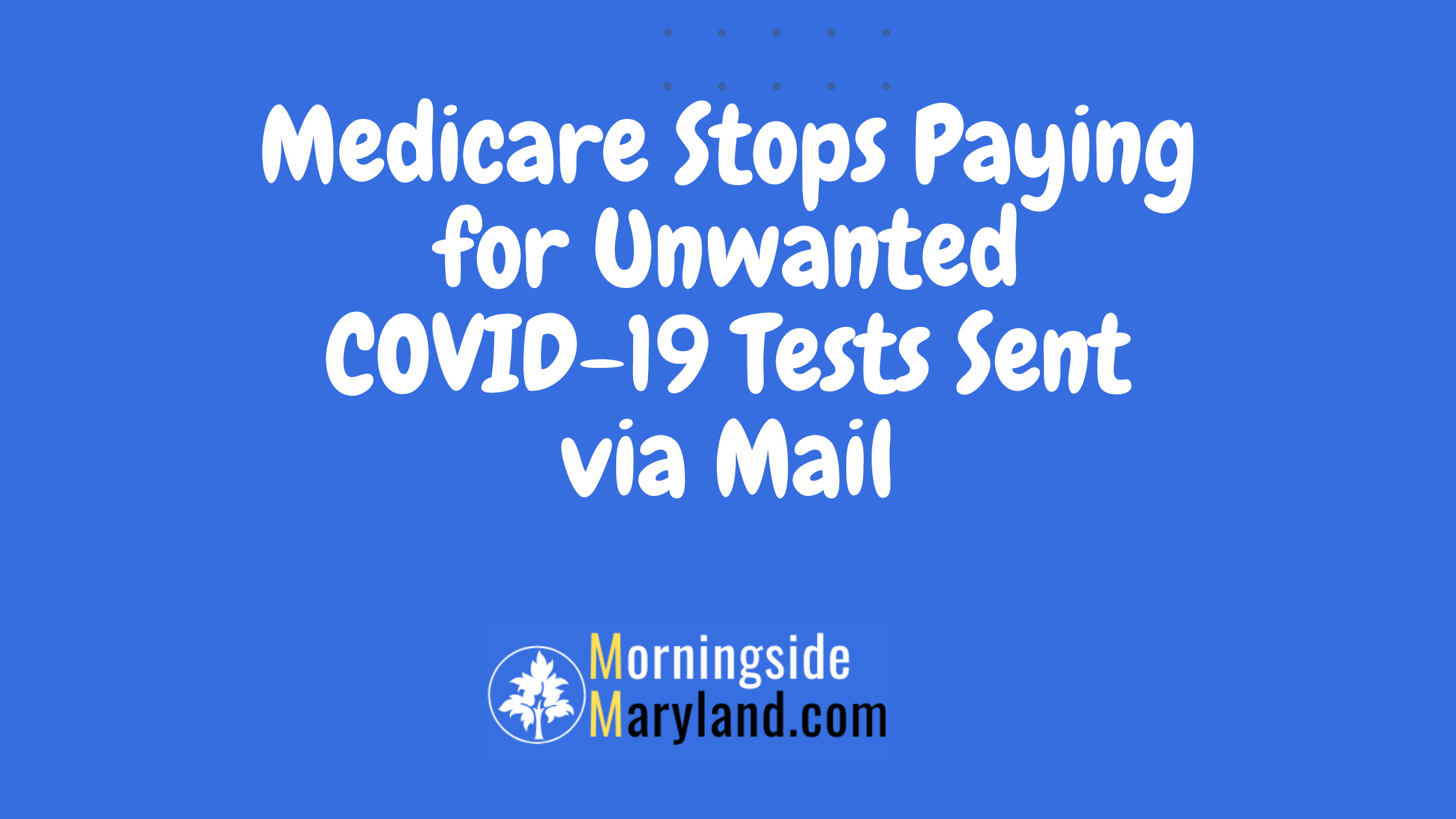 Medicare Stops Paying for Unwanted COVID-19 Tests Sent via Mail