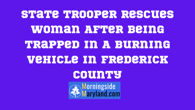 State Trooper Rescues Woman After Being Trapped In A Burning Vehicle In Frederick County