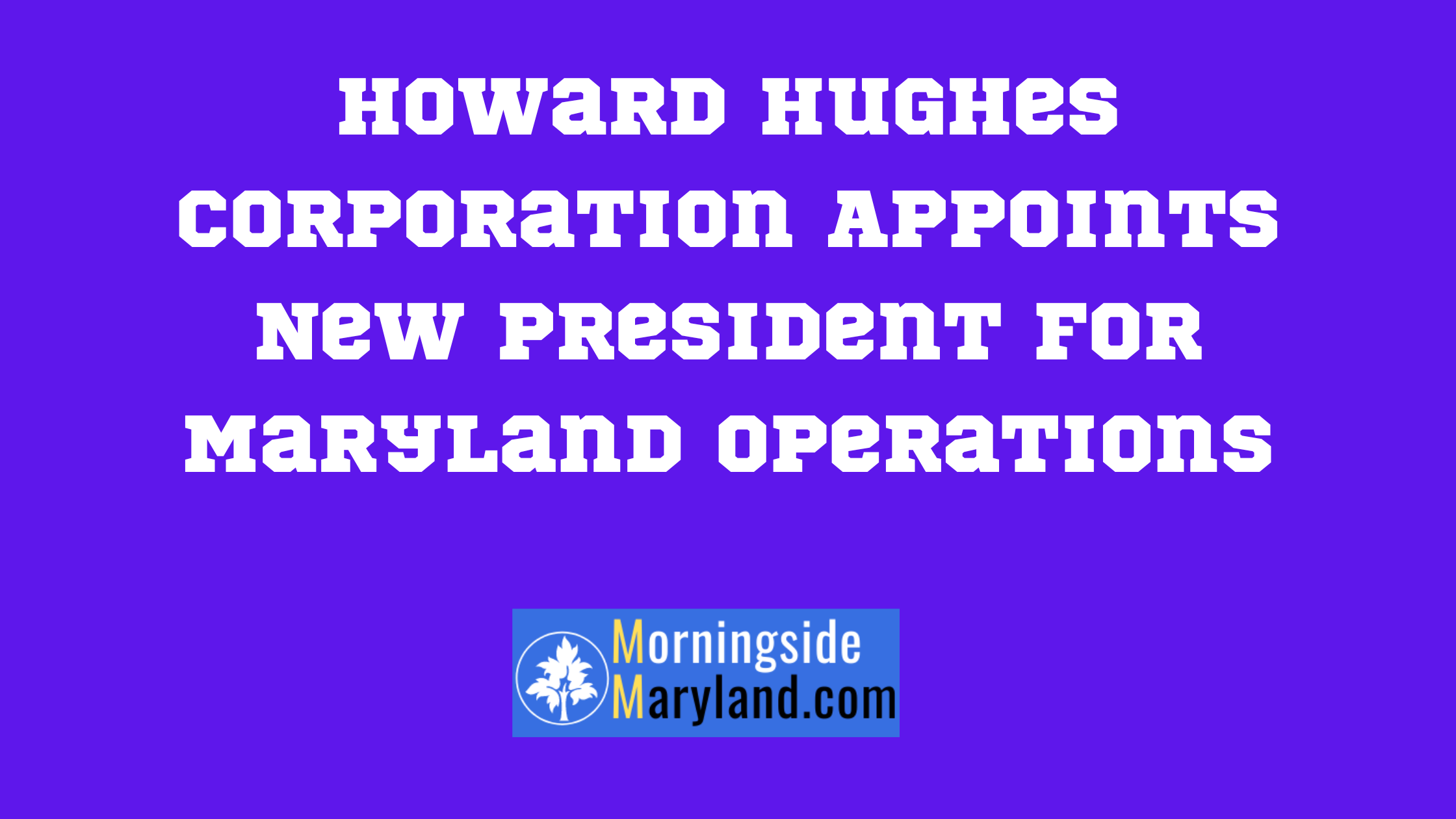 Howard Hughes Corporation Appoints New President for Maryland Operations