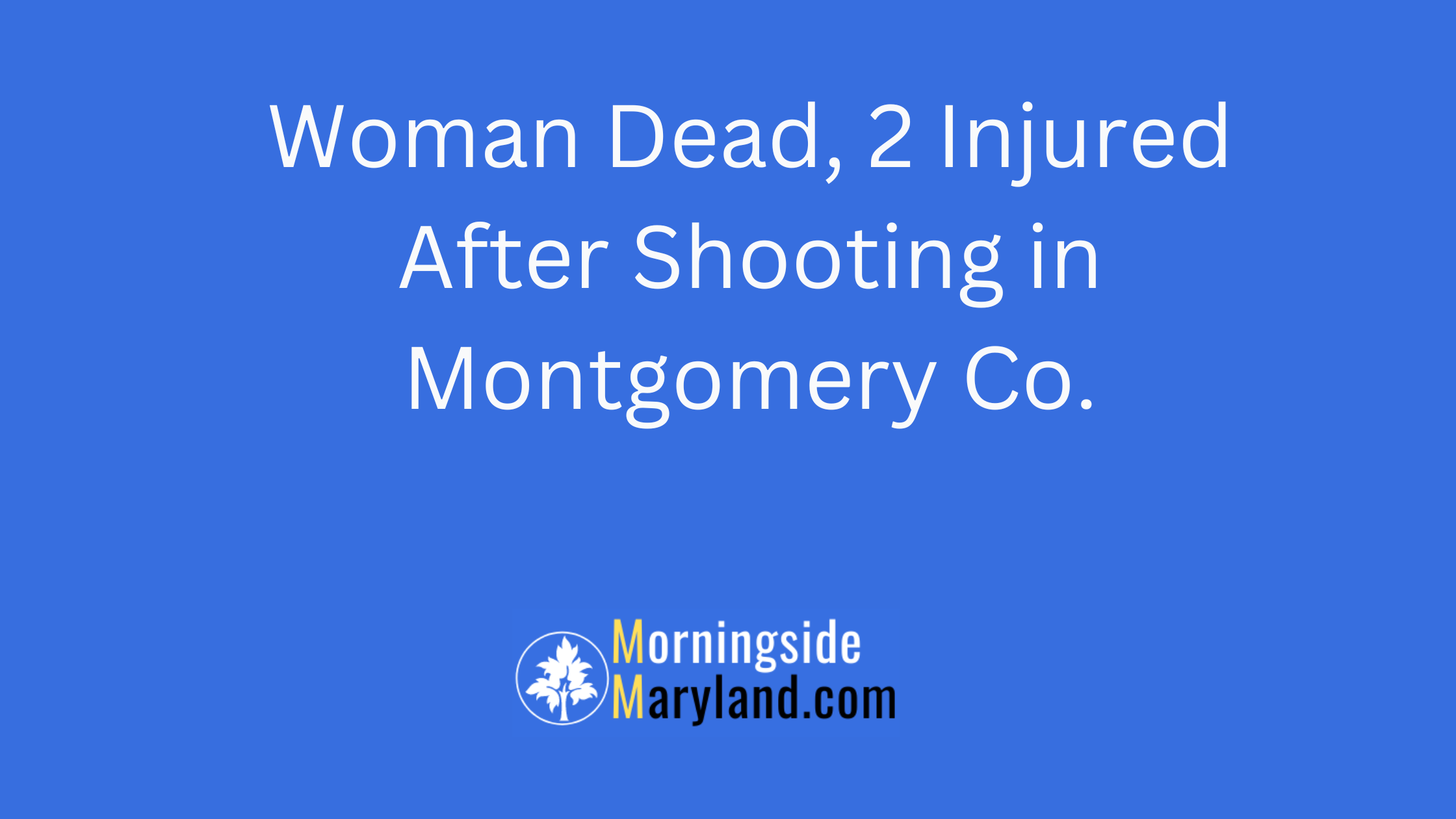 Woman Dead, 2 Injured After Shooting in Montgomery Co.