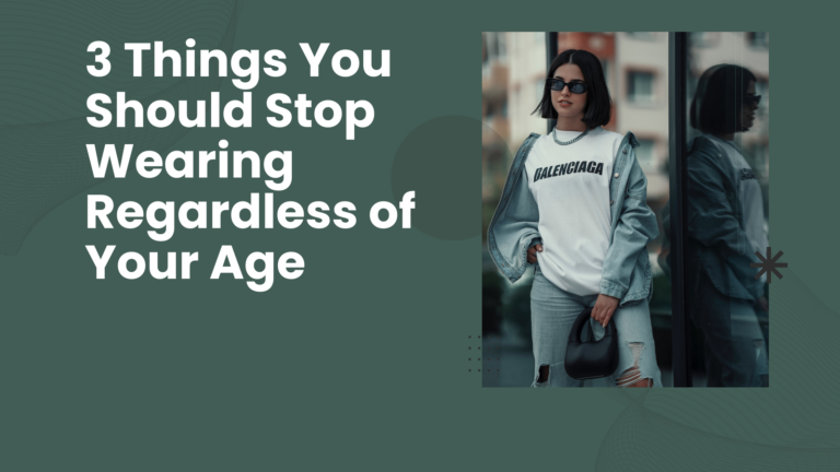 3 Things You Should Stop Wearing Regardless of Your Age