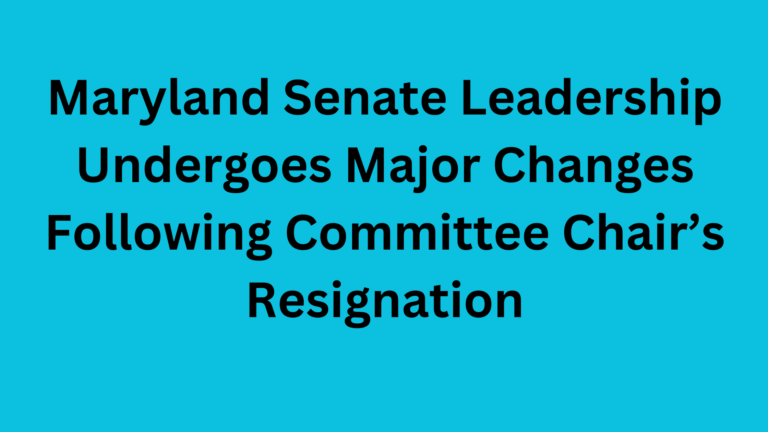Maryland Senate Leadership Undergoes Major Changes Following Committee Chair’s Resignation