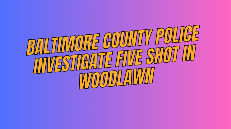 Baltimore County Police investigate five shot in Woodlawn