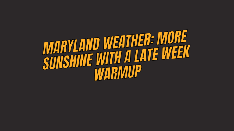 Maryland Weather: More Sunshine with a Late Week Warmup