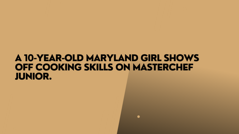 A 10-year-old Maryland Girl Shows Off Cooking Skills on MasterChef Junior.