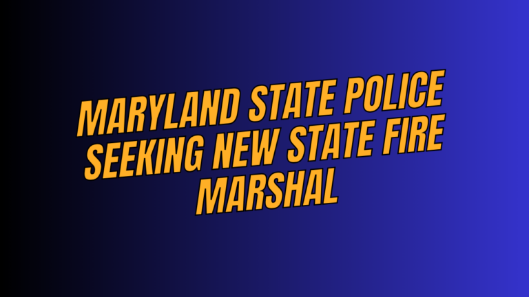 Maryland State Police Seeking New State Fire Marshal
