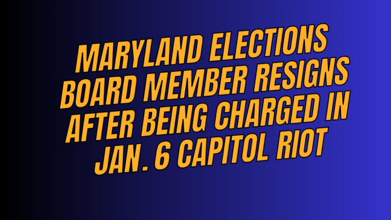 Maryland elections board member resigns after being charged in Jan. 6 Capitol riot
