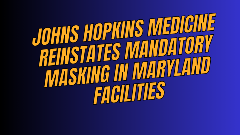 Johns Hopkins Medicine Reinstates Mandatory Masking in Maryland Facilities